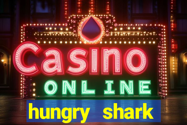 hungry shark evolution dinheiro infinito ios